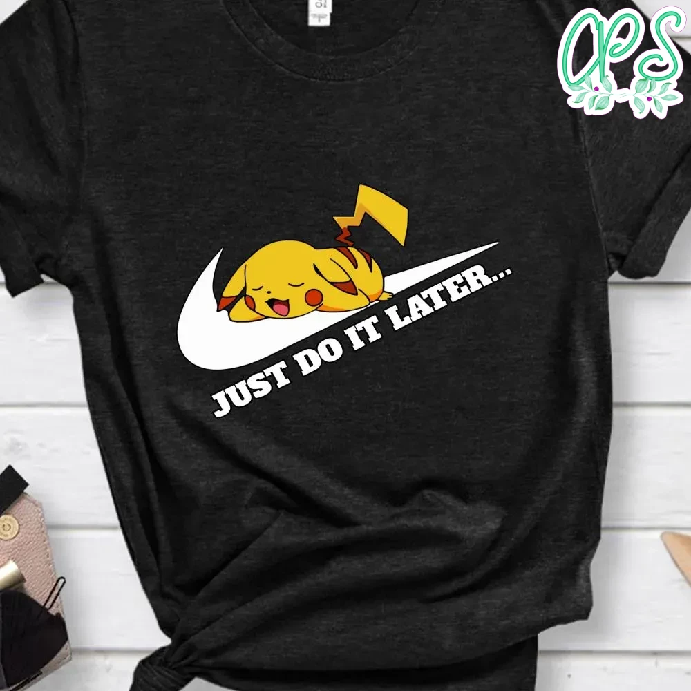 Just Do It Later Pikachu Pokemon Shirt CustomPartyShirts