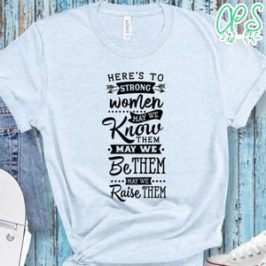 Here's To Strong Women Shirt
