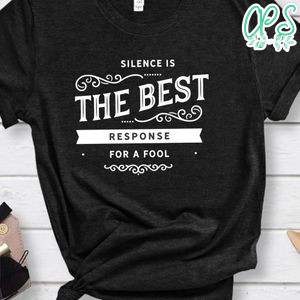 Silence Is The Best Response For A Fool Shirt