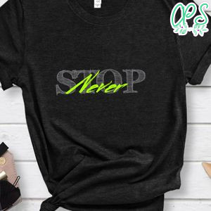 Never Stop Shirt