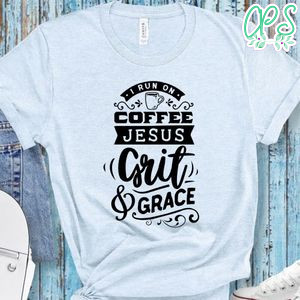 I Run On Coffee Jesus Grit And Grace Shirt