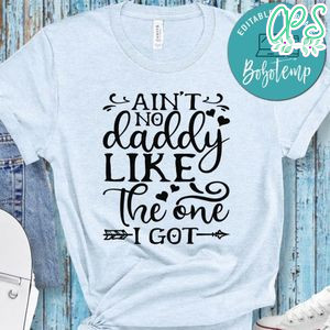 Father’s Day, Ain't No Daddy Like The One I got Shirt