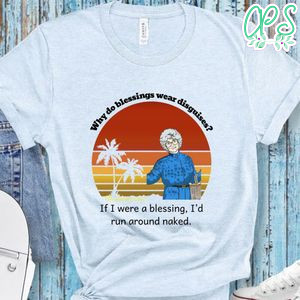 Golden Girls Shirt, Why Do Blessings Wear Disguises Shirt