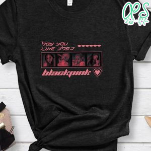 How You Like That Blackpink Shirt, How You Like That Shirt