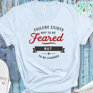 Failure Exists Not To Be Feared But To Be Learned No3 Shirt