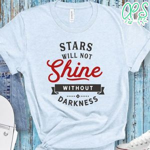Stars Will Not Shine Without Darkness Shirt