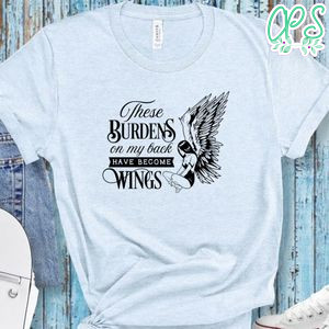 These Burdens On My Back Shirt
