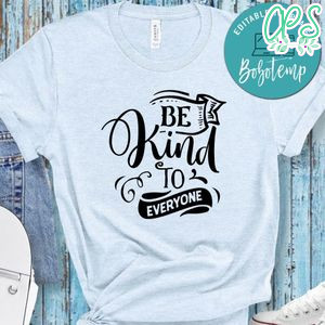 Be Kind To Everyone Shirt