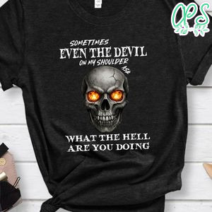 The Devil On My Shoulder Sometimes Asks What The Hell T-Shirt