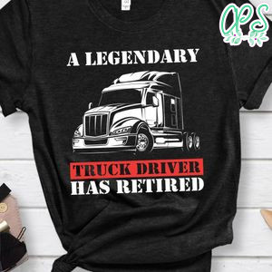 A Legendary Truck Driver Has Retired Shirt gift