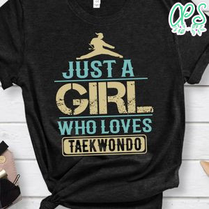 Just a girl who loves taekwondo shirt
