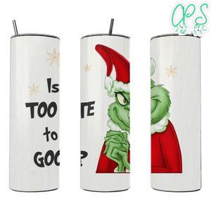 Is it too late to be good Grinch 20 oz skinny tumbler 