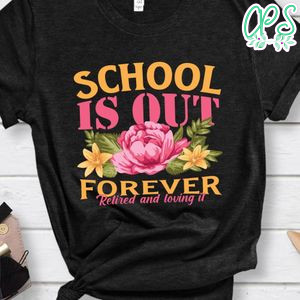 School is out Forever Retired shirt