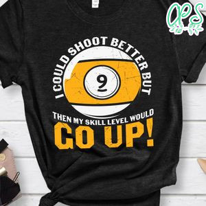 I could shoot better but 9 then my skill go up billard shirt