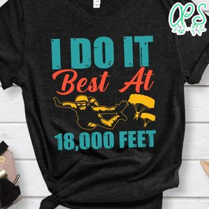 I do it best at 18000 feet shirt