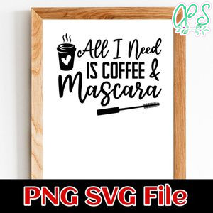 All I Need is Coffee and Mascara SVG PNG Customizable Instant Download