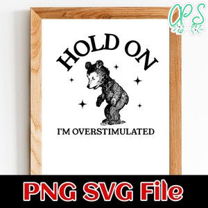 Hold On I'm Overstimulated PNG file template