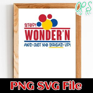Stop Wonder'n And Get Ya Bread Up Customer Request PNG file template