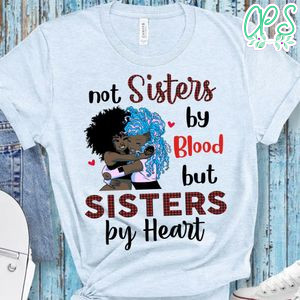 Not sisters by blood but sisters by heart Shirt