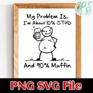 My Problem Is I'm About 10 Percent STUD SVG PNG Customizable Instant Download