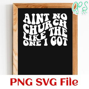 Ain't no church like the one i got PNG design template