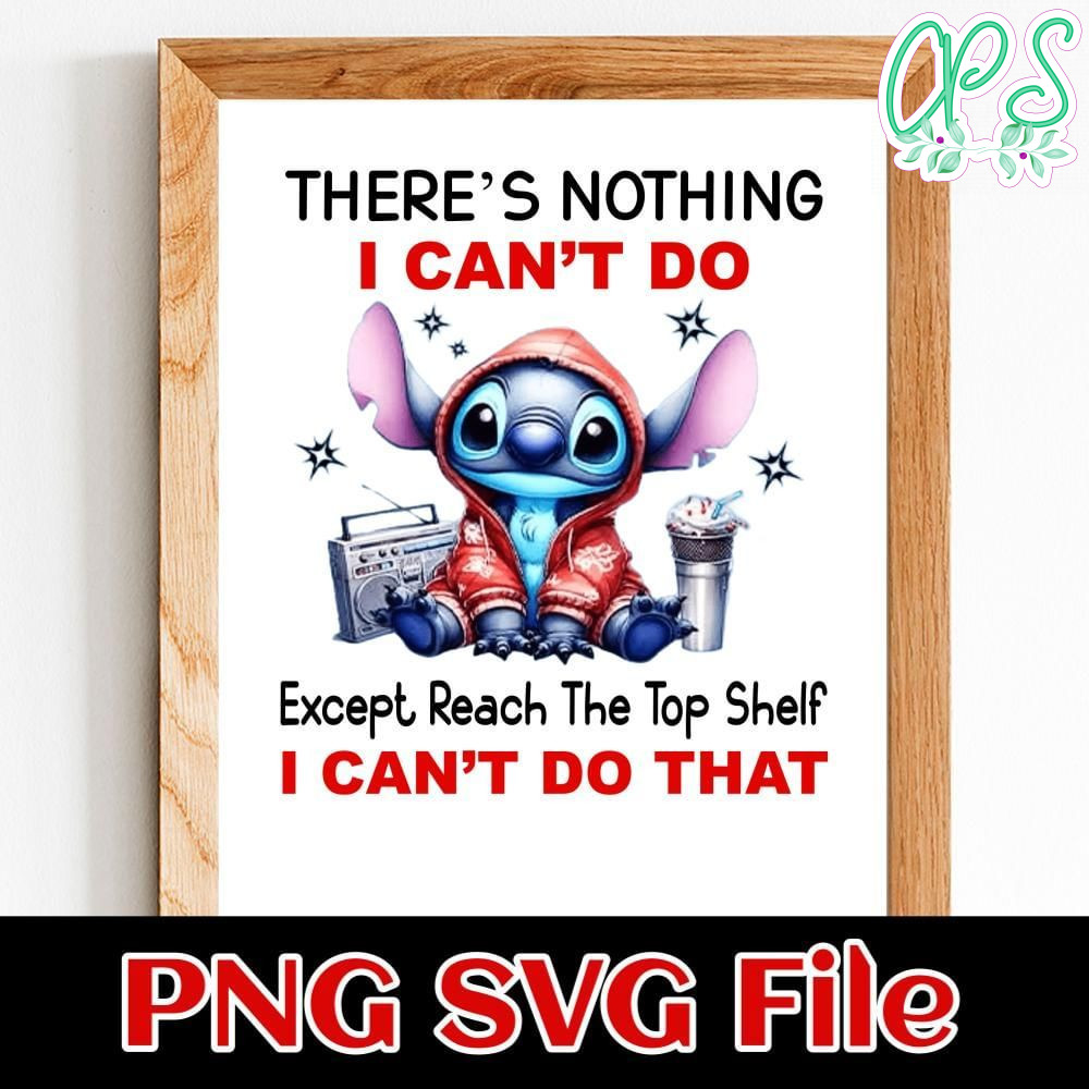 There's nothing i can't do except reach the top shelf i can't do that Customer Request PNG file template