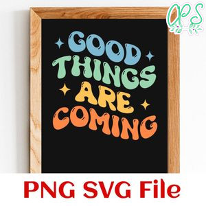 Good Things Are Coming SVG PNG Customizable Instant Download
