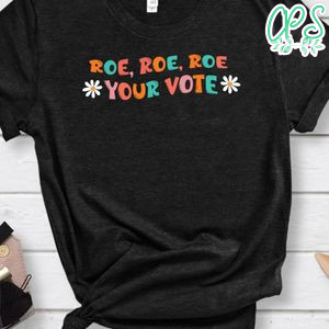 Roe Roe Roe Your Vote Shirt