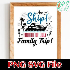 Oh Ship It’s A Fourth of July Family Trip Customer Request PNG file template