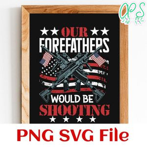 Our Forefathers Would Be Shooting SVG PNG design template