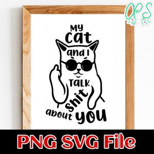 My Cat and I Talk Shit About You PNG SVG Customizable Instant Download