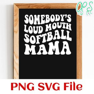 Somebody's loud mouth softball mama Customer Request PNG file template