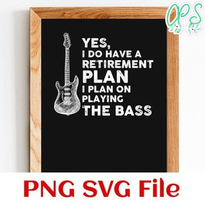 Yes I Have A Retirement Plan Playing My Bass SVG PNG Customizable Instant Download