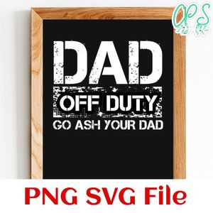Dad off duty go ash your dad SVG PNG design template