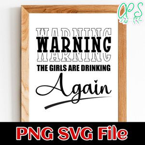 Warning the Girls Are Drinking Again SVG PNG Customizable Instant Download