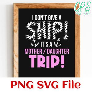 I don't give a ship it's a mother daughter trip PNG design template
