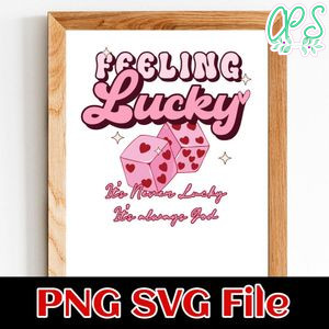 Feeling lucky it's never lucky it's always god Customer Request PNG file template