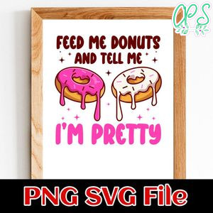 Feed Me Donuts And Tell Me Im Pretty Valentines Day PNG SVG Customizable Instant Download