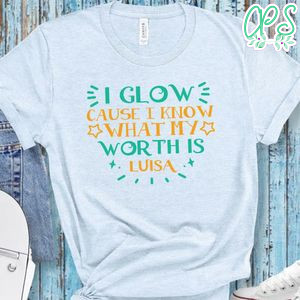 I Glow Cause I Know What My Worth Is Encanto Shirt