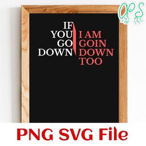 If You Go Down I Am Goin Down Too SVG PNG design template