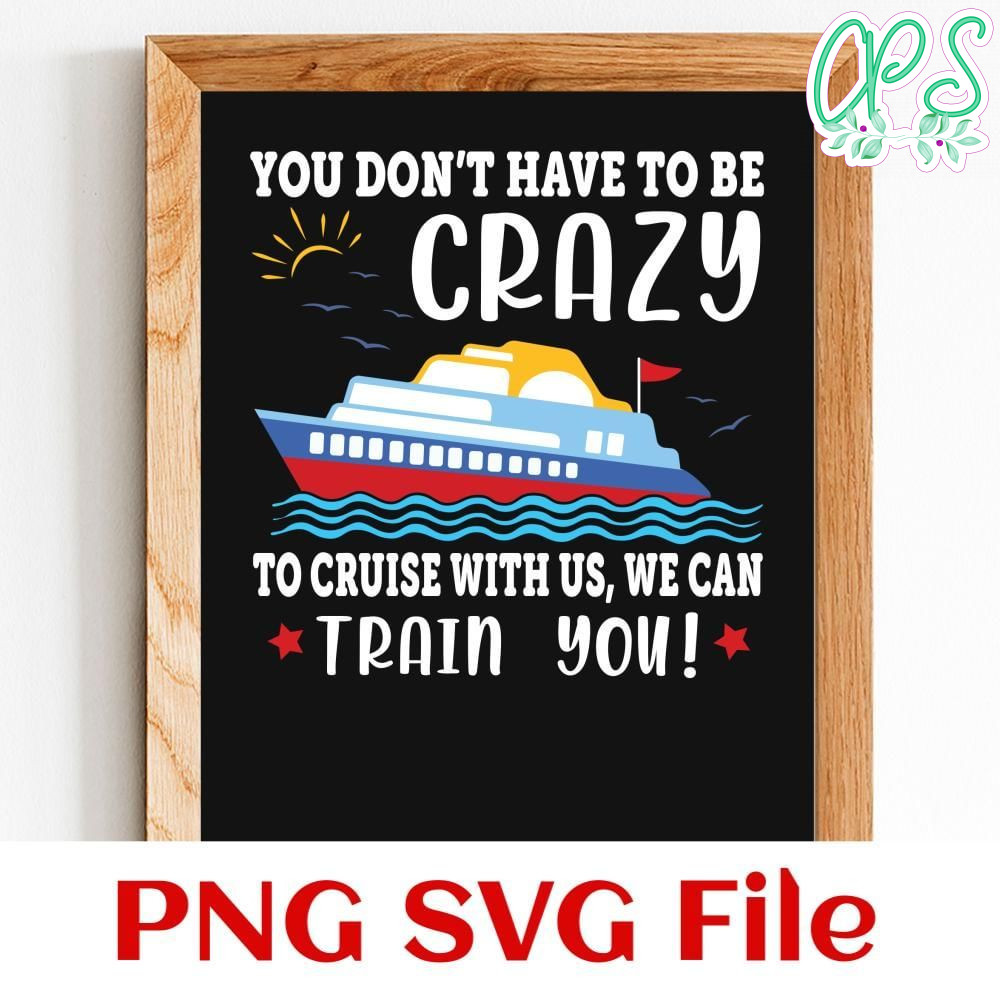 You don't have to be crazy to cruise with us Customer Request PNG file template