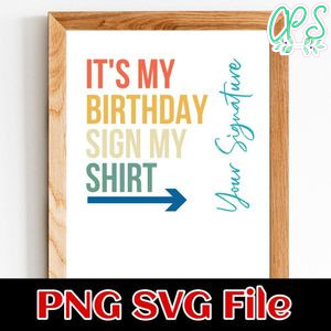 It's my birthday sign my shirt Customer Request PNG file template