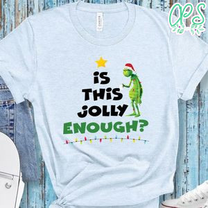 Is this Jolly Enough Grinch Christmas Shirt
