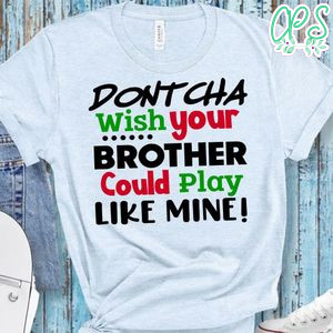 Dontcha Wish Your Brother Could Play Like Mine Shirt