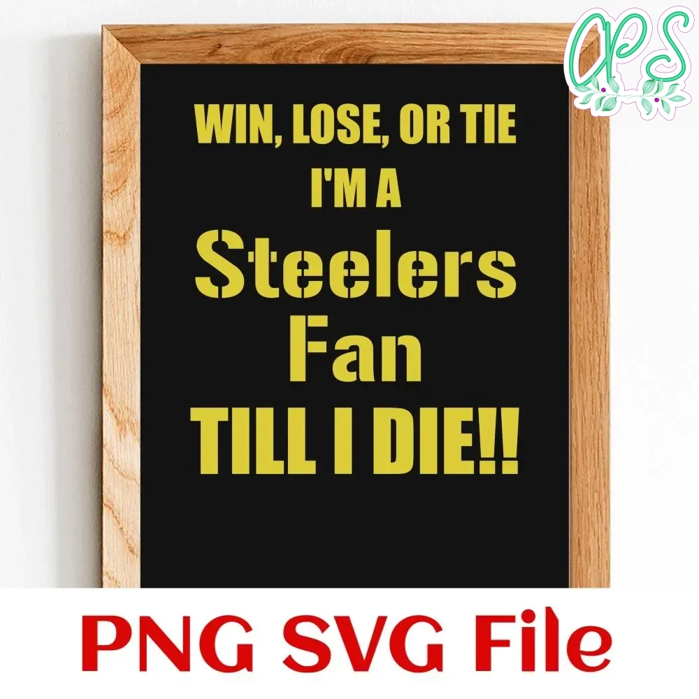 Win lose or tie i'm a steelers fan till i die PNG SVG file CustomPartyShirts