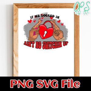 If We Locked In Ain't No Switching Up PNG design file template