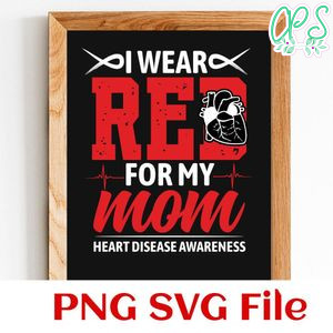 I wear red for my mom Heart Disease Awareness SVG PNG Customizable Instant Download