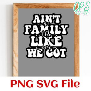 Ain't no family like the one we got SVG PNG design template