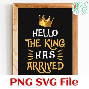 Hello The King has Arrived SVG PNG Customizable Instant Download