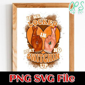 If We Locked In Ain’t No Switching up Orange PNG file template